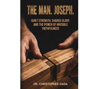 The Man. Joseph: Quiet Strength, Shared Glory, and the Power of Invisible Faithfulness