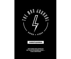 The Man Journal: A Gratitude Journal made for Men to help cultivate Gratitude, Mindfulness and Positivity in five minutes or less everyday.