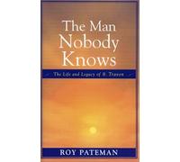 The Man Nobody Knows: The Life and Legacy of B. Traven