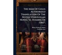 The Man Of Gold; Authorized Translation Of The Noted Venezuelan Novel "el Hombre De Oro";
