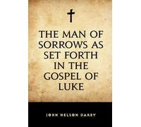 The Man of Sorrows As Set Forth in the Gospel of Luke