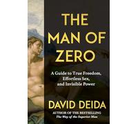The Man of Zero: A Guide to True Freedom, Effortless Sex, and Invisible Power