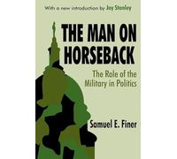 The Man on Horseback: The Role of the Military in Politics
