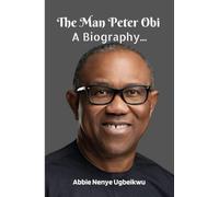 The Man Peter Obi: A Biography...