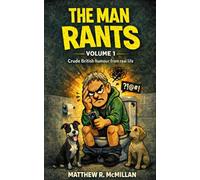 The Man Rants: Crude British humour, Confessions, awkward sex moments, Crap Talk & Comedy from Real Life: 1