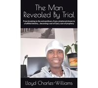 The Man Revealed By Trial: From breaking to the extraordinary, from a shattered dream to a fulfilled destiny… becoming a son of God, a son of prophecy