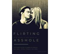 The Man’s Guide to Flirting With Women…Without Being An Asshole: The Modern Guide to Getting the Woman You Want…without being a con artist.