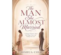 The Man She Almost Married: A Christian Romance About Red Flags, Grace, and Finding True Love