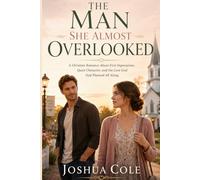 THE MAN SHE ALMOST OVERLOOKED: A Christian Romance About First Impressions, Quiet Character, and the Love God Had Planned All Along