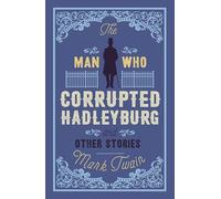 The Man That Corrupted Hadleyburg and Other Stories (Alma Classics)