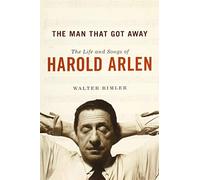 The Man That Got Away: The Life and Songs of Harold Arlen (Music in American Life)