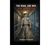 THE MAN, THE BOY, THE MONSTER: A Texas Prison Guard's Story