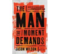 The Man the Moment Demands : Master the 10 Characteristics of the Comprehensive Man