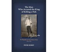 The Man Who Accused the King of Killing a Fish: The Biography of Narin Phasit of Siam, 1874-1950