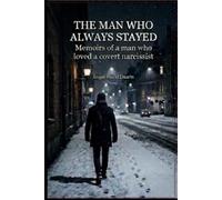 The man who always stayed: Memoirs of a Man Who Loved a Covert Narcissist