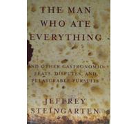 The Man Who Ate Everything: And Other Gastronomic Feats, Disputes and Pleasurable Pursuits
