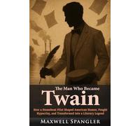 The Man Who Became Twain: How a Steamboat Pilot Shaped American Humor, Fought Hypocrisy, and Transformed into a Literary Legend (Behind the Fame: Untold Journeys of Icons)