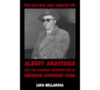 The Man Who Built Murder Inc.: Albert Anastasia and the Ruthless Architecture of American Organized Crime