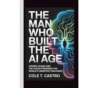 The Man Who Built the AI Age: Jensen Huang and the Vision Powering the World’s Smartest Machines