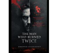 The Man Who Burned Twice : “Every truth leaves a burn mark.”: A Dark Psychological Thriller of Identity, Obsession & the Fire That Never Dies (Crime Investigation Story)