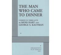 The Man Who Came to Dinner: Comedy in Three Acts (Acting Edition for Theater Productions)