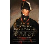 The Man Who Captured Washington Volume 53 : Major General Robert Ross and the War of 1812
