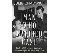 The Man Who Carried Cash: Saul Holiff, Johnny Cash, and the Making of an American Icon