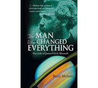 The Man Who Changed Everything – The Life of James Clerk Maxwell