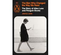 The Man Who Changed the Way We Read : The Story of Allen Lane and Penguin Books