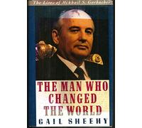 The Man Who Changed the World: The Lives of Mikhail S. Gorbachev