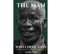 THE MAN WHO CHOSE LOVE: One Man’s Journey Through Suffering, Faith, and Love