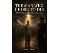 THE MAN WHO CHOSE TO DIE: The True Story of Saint Maximilian Kolbe