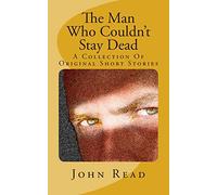 The Man Who Couldn't Stay Dead: A Collection Of Original Short Stories