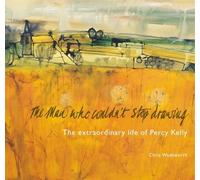 The Man Who Couldn't Stop Drawing: The Extraordinary Life of Percy Kelly (Studio Publications)