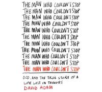 The Man Who Couldn't Stop: OCD and the true story of a life lost in thought