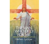 The Man Who Died For Me: Meditations on the Death and Ressurection of Our Lord