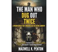 The Man Who Dug Out Twice : A Prison Break That Embarrassed An Entire Country: How El Chapo Guzman Vanished from Mexico's Most Secure Prisons and Exposed a System Built on Bribes