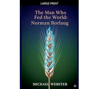 The Man Who Fed the World: Norman Borlaug
