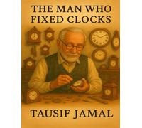 The Man Who Fixed Clocks: An Uplifting Story About Grief, Time, and Second Chances