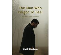 The Man Who Forgot To Feel: And Other Stories