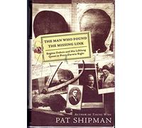 The Man Who Found the Missing Link: Eugene Dubois and His Lifelong Quest to Prove Darwin Right