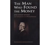 The Man Who Found the Money: John Stewart Kennedy and the Financing of the Western Railroads