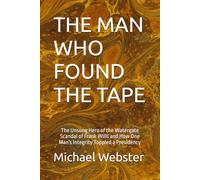 THE MAN WHO FOUND THE TAPE: The Unsung Hero of the Watergate Scandal of Frank Wills and How One Man's Integrity Toppled a Presidency