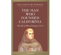 The Man Who Founded California: The Life of Blessed Junipero Serra