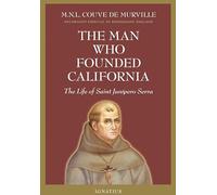 The Man Who Founded California: The Life of Saint Junipero Serra