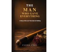 The Man Who Gave Everything: A Story Of The Love That ask for Nothing