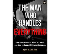 The Man Who Handles Everything: The Hidden Cost of Being Reliable and How to Carry Without Breaking