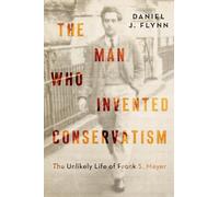 The Man Who Invented Conservatism: The Unlikely Life of Frank S. Meyer