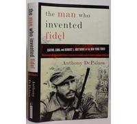The Man Who Invented Fidel: Castro, Cuba and Herbert L. Matthews of the "New York Times"