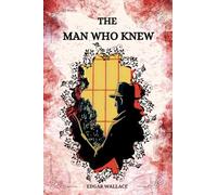 The Man Who Knew By EDGAR WALLACE